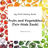 My First Hmong Book: Fruits and Vegetables (Txiv thiab Zaub) My First Hmong Book: Fruits and Vegetables (Txiv thiab Zaub) Paperback