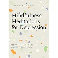Mindfulness Meditations for Depression: 100 Practices for Solace and Self-Compassion Mindfulness Meditations for Depression: 100 Practices for Solace and Self-Compassion Paperback Kindle