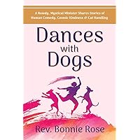 Dances with Dogs: A Rowdy, Mystical Minister Shares Memories of Human Comedy, Cosmic Kindness, and Cat-Handling Dances with Dogs: A Rowdy, Mystical Minister Shares Memories of Human Comedy, Cosmic Kindness, and Cat-Handling Paperback Kindle Hardcover