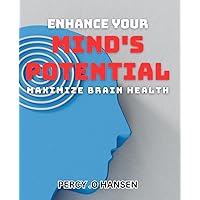 Enhance Your Mind's Potential: Maximize Brain Health: Unlock the Power of Your Brain: Boost Memory and Cognitive Function