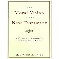 The Moral Vision of the New Testament: A Contemporary Introduction to New Testament Ethics The Moral Vision of the New Testament: A Contemporary Introduction to New Testament Ethics Kindle Paperback