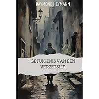 Getuigenis van een verzetslid: Mijn verhaal als verzetsstrijder in Frankrijk tijdens de Tweede Wereldoorlog (Dutch Edition)