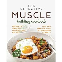 The Effective Muscle Building Cookbook: Delightful and Easy Bodybuilding Recipes That You Need for Your Bodybuilding Journey!! (Best High Protein Recipes That Anyone Can Cook) The Effective Muscle Building Cookbook: Delightful and Easy Bodybuilding Recipes That You Need for Your Bodybuilding Journey!! (Best High Protein Recipes That Anyone Can Cook) Paperback Kindle