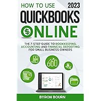 How to Use QuickBooks Online for Beginners: The 7-Step Guide to Bookkeeping, Accounting and Financial Reporting for Small Business Owners. Streamline ... Invoices and Optimize Cash Flow Made Easy