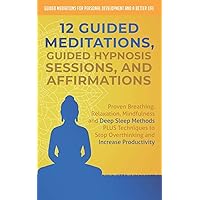12 Guided Meditations, Hypnosis Sessions and Affirmations: Proven Breathing, Relaxation, Mindfulness and Deep Sleep Methods PLUS Techniques to Stop ... Personal Development and a Better Life - Men)