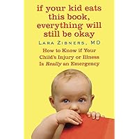 If Your Kid Eats This Book, Everything Will Still Be Okay: How to Know if Your Child's Injury or Illness Is Really an Emergency If Your Kid Eats This Book, Everything Will Still Be Okay: How to Know if Your Child's Injury or Illness Is Really an Emergency Paperback Kindle Mass Market Paperback