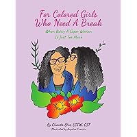 For Colored Girls Who Need A Break When Being A Super Woman Is Just Too Much For Colored Girls Who Need A Break When Being A Super Woman Is Just Too Much Paperback