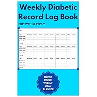 Weekly Diabetic Record Log Book: 4 Time Before-After (Breakfast, Lunch, Dinner, Bedtime), Weekly Meal Planner, journal for Type 1 and Type 2 Diabetes