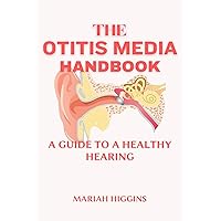 OTITIS MEDIA HANDBOOK : A GUIDE To A Healthy Hearing OTITIS MEDIA HANDBOOK : A GUIDE To A Healthy Hearing Kindle Paperback