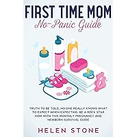 First Time Mom No-Panic Guide: Truth to be Told, No One Really Knows What to Expect When Expecting. Be a Rock Star Mom with This Monthly Pregnancy and Newborn Survival Guide First Time Mom No-Panic Guide: Truth to be Told, No One Really Knows What to Expect When Expecting. Be a Rock Star Mom with This Monthly Pregnancy and Newborn Survival Guide Paperback Hardcover