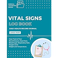 Vital Signs Log Book: Daily Health Record Journal: Keep Track of Your Blood Pressure, Heart Rate, Blood Sugar, Respiratory Rate, Oxygen Level, Weight and Temperature (Large Print)