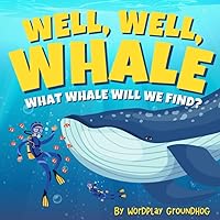 Well Well Whale What Whale Will We Find?: A Children's Book of Blue, Humpback, Orca and More Whales and Whale Facts for Kids Ages 4-8 (Fun, Silly and ... for Children Learning to Read Beginner Books)