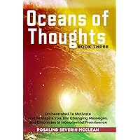 Oceans of Thoughts Book Three: Orchestrated To Motivate and To Inspire You, Life Changing Messages, and Chronicles of Monumental Prominence