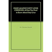 FIGHT AGAINST FATTY LIVER CIRRHOSIS: All that You Need to Know About Fatty Liver FIGHT AGAINST FATTY LIVER CIRRHOSIS: All that You Need to Know About Fatty Liver Kindle Paperback