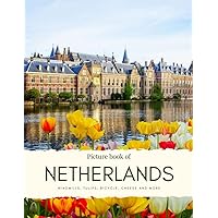 Picture Book of the Netherlands: Windmills, Tulips, Bicycle, Cheese - Experience the beautiful Netherlands with High Quality Photos, visit the Dutch ... Hague and More (Travel Coffee Table Books) Picture Book of the Netherlands: Windmills, Tulips, Bicycle, Cheese - Experience the beautiful Netherlands with High Quality Photos, visit the Dutch ... Hague and More (Travel Coffee Table Books) Paperback Kindle