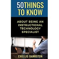50 Things to Know About Being an Instructional Technology Specialist (50 Things to Know Becoming Series)