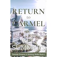 Return to Carmel (Seaside Dreams & Wishing Wells Book 1): A Second Chance, Starting Over, Later-in-Life, Small Town Romance Return to Carmel (Seaside Dreams & Wishing Wells Book 1): A Second Chance, Starting Over, Later-in-Life, Small Town Romance Kindle Paperback