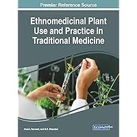 Ethnomedicinal Plant Use and Practice in Traditional Medicine (Advances in Medical Diagnosis, Treatment, and Care) Ethnomedicinal Plant Use and Practice in Traditional Medicine (Advances in Medical Diagnosis, Treatment, and Care) Hardcover