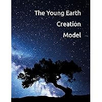 The Young Earth Creation Model: The True History of Humanity The Young Earth Creation Model: The True History of Humanity Paperback