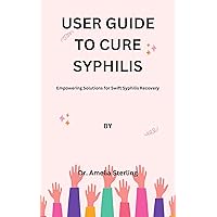 User guide to cure syphilis : Empowering Solutions for Swift Syphilis Recovery User guide to cure syphilis : Empowering Solutions for Swift Syphilis Recovery Kindle Paperback