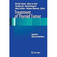 Treatment of Thyroid Tumor: Japanese Clinical Guidelines Treatment of Thyroid Tumor: Japanese Clinical Guidelines Kindle Hardcover Paperback