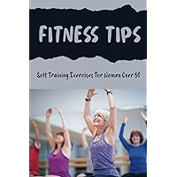 Fitness Tips: Soft Training Exercises For Women Over 50
