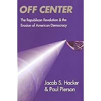 Off Center: The Republican Revolution and the Erosion of American Democracy Off Center: The Republican Revolution and the Erosion of American Democracy Kindle Hardcover Paperback