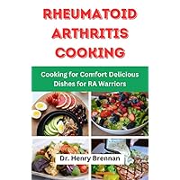Rheumatoid Arthritis Cooking: Cooking for Comfort Delicious Dishes for RA Warriors Rheumatoid Arthritis Cooking: Cooking for Comfort Delicious Dishes for RA Warriors Kindle Paperback