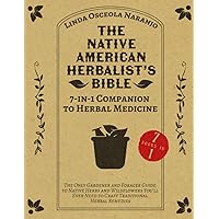 The Native American Herbalist’s Bible • 7-in-1 Companion to Herbal Medicine: The Only Gardener and Forager Guide to Native Herbs and Wildflowers You’ll Ever Need to Craft Traditional Herbal Remedies