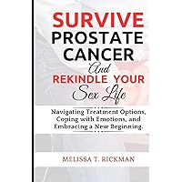 SURVIVE PROSTATE CANCER & REKINDLE YOUR SEX LIFE: An Ultimate Guide to Rekindling Passion and Intimacy After a Prostate Cancer Diagnosis and Treatment. (CANCER SURVIVAL GUIDE) SURVIVE PROSTATE CANCER & REKINDLE YOUR SEX LIFE: An Ultimate Guide to Rekindling Passion and Intimacy After a Prostate Cancer Diagnosis and Treatment. (CANCER SURVIVAL GUIDE) Hardcover Kindle Paperback