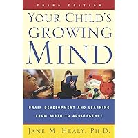 Your Child's Growing Mind: Brain Development and Learning From Birth to Adolescence Your Child's Growing Mind: Brain Development and Learning From Birth to Adolescence Paperback Kindle