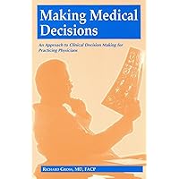 Making Medical Decisions: An Approach to Clinical Decision Making for Practicing Physicians Making Medical Decisions: An Approach to Clinical Decision Making for Practicing Physicians Paperback
