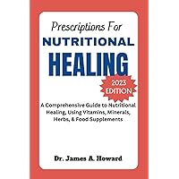 Prescription For Nutritional Healing 2023 Edition: A Comprehensive Guide to Nutritional Healing, Using Vitamins, Minerals, Herbs, & Food Supplements Prescription For Nutritional Healing 2023 Edition: A Comprehensive Guide to Nutritional Healing, Using Vitamins, Minerals, Herbs, & Food Supplements Paperback Kindle