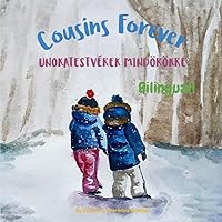 Cousins Forever - Unokatestvérek mindörökre: A bilingual book for kids learning Hungarian (English Hungarian edition) (Hungarian Bilingual Books - Fostering Creativity in Kids)
