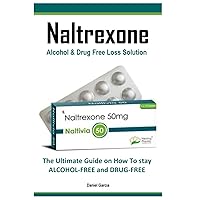 Naltrexone: The Ultimate Guide on How To stay ALCOHOL-FREE and DRUG-FREE