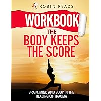Workbook: The Body Keeps The Score: Brain, Mind and Body in The Healing of Trauma Workbook: The Body Keeps The Score: Brain, Mind and Body in The Healing of Trauma Paperback Kindle Hardcover