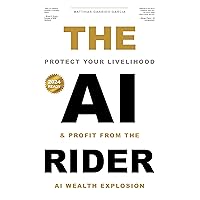 The AI Rider: Protect Your Livelihood and Profit from the Artificial Intelligence Wealth Explosion The AI Rider: Protect Your Livelihood and Profit from the Artificial Intelligence Wealth Explosion Kindle Paperback Hardcover