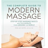 The Complete Guide to Modern Massage: Step-by-Step Massage Basics and Techniques from Around the World The Complete Guide to Modern Massage: Step-by-Step Massage Basics and Techniques from Around the World Paperback Kindle Spiral-bound