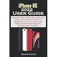 iPHONE SE 2022 USER GUIDE: A Complete Step by Step Manual with Tips, Tricks, and Illustrations for Seniors and Beginners on How to Set up and Master the New Apple iPhone SE 3rd Generation and iOS15 iPHONE SE 2022 USER GUIDE: A Complete Step by Step Manual with Tips, Tricks, and Illustrations for Seniors and Beginners on How to Set up and Master the New Apple iPhone SE 3rd Generation and iOS15 Kindle Hardcover Paperback