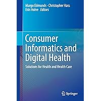 Consumer Informatics and Digital Health: Solutions for Health and Health Care Consumer Informatics and Digital Health: Solutions for Health and Health Care Kindle Hardcover