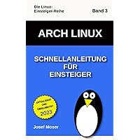 Arch Linux: Schnellanleitung für Einsteiger (Die Linux-Einsteiger-Reihe) (German Edition) Arch Linux: Schnellanleitung für Einsteiger (Die Linux-Einsteiger-Reihe) (German Edition) Paperback