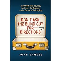 Don't Ask the Blind Guy for Directions: A 30,000-Mile Journey for Love, Confidence and a Sense of Belonging Don't Ask the Blind Guy for Directions: A 30,000-Mile Journey for Love, Confidence and a Sense of Belonging Paperback Kindle Audible Audiobook Hardcover