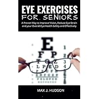 Eye Exercises for Seniors: A Proven Way to Improve Vision, Reduce Eye Strain and your Overall Eye Health Safely and Effectively Eye Exercises for Seniors: A Proven Way to Improve Vision, Reduce Eye Strain and your Overall Eye Health Safely and Effectively Paperback Kindle