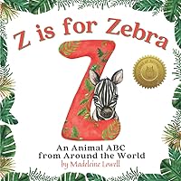Z is for Zebra: An Animal ABC from Around the World: A Naptime Rhyming Alphabet Book Z is for Zebra: An Animal ABC from Around the World: A Naptime Rhyming Alphabet Book Paperback Kindle