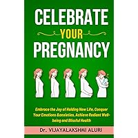 Celebrate Your Pregnancy: Embrace the Joy of Holding New Life, Conquer Your Emotions &anxieties, Achieve Radiant Well-being and Blissful Health (Women's Health)