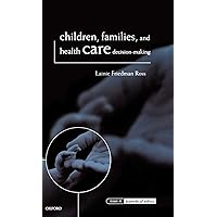 Children, Families, and Health Care Decision Making (Issues in Biomedical Ethics) Children, Families, and Health Care Decision Making (Issues in Biomedical Ethics) Hardcover Kindle Paperback