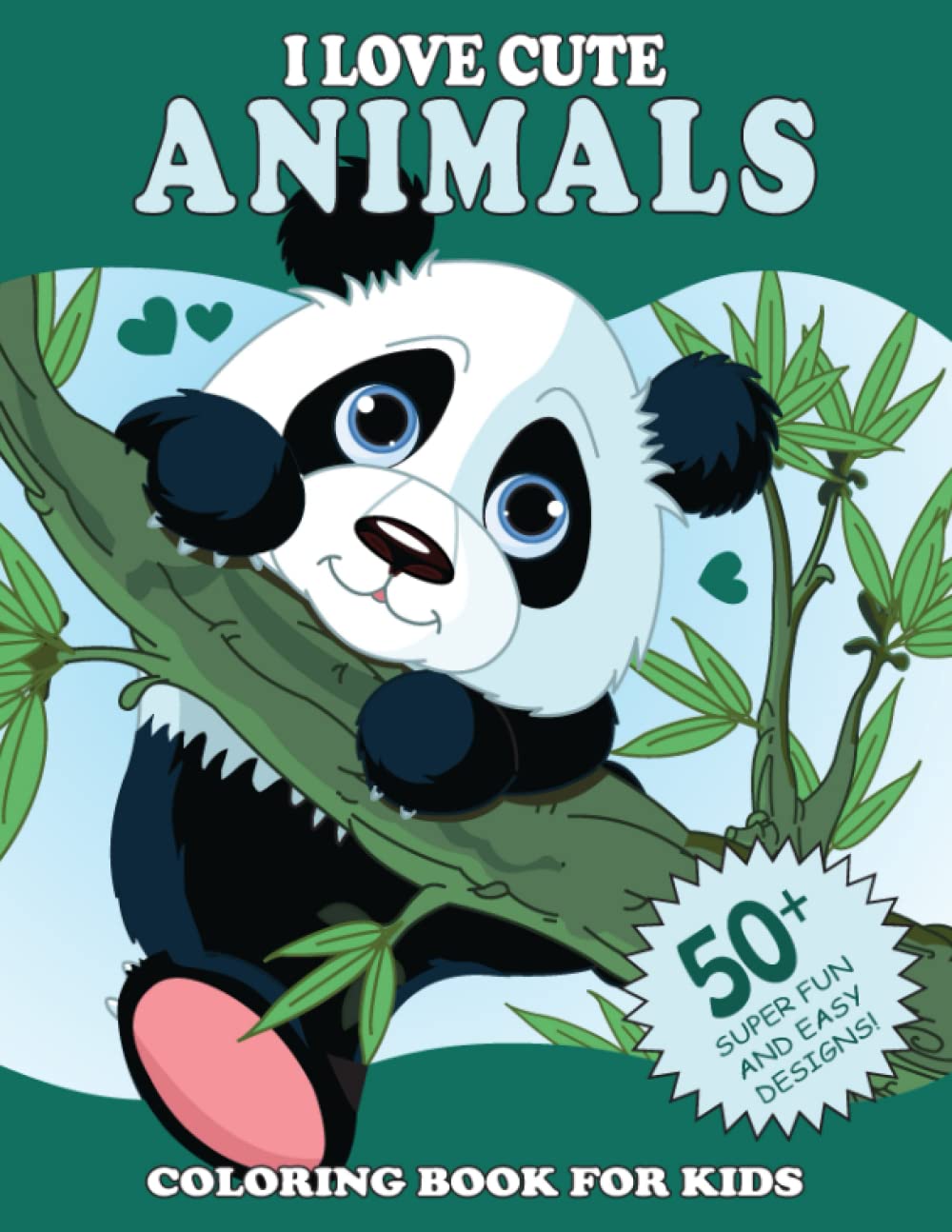 I Love Cute Animals Coloring Book for Kids: 50+ Super Fun and Easy Designs with Sloths, Llamas, Bears, Horses, Dolphins, Dogs, Cats, and More!