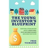 The Young Investor’s Blueprint: Everything a Young Investor Needs to Create a Real Estate Investment Business and Change Your Future The Young Investor’s Blueprint: Everything a Young Investor Needs to Create a Real Estate Investment Business and Change Your Future Paperback Kindle