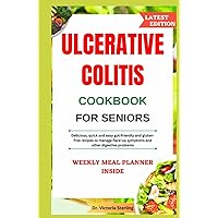 ULCERATIVE COLITIS COOKBOOK FOR SENIORS: Delicious, quick and easy gut-friendly and gluten-free recipes to manage flare-up symptoms and other digestive problems ULCERATIVE COLITIS COOKBOOK FOR SENIORS: Delicious, quick and easy gut-friendly and gluten-free recipes to manage flare-up symptoms and other digestive problems Hardcover Kindle Paperback