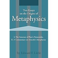 Two Essays on the Origins of Metaphysics: I. The Structure of Plato's Parmenides, II. A Commentary on Aristotle's Metaphysics Two Essays on the Origins of Metaphysics: I. The Structure of Plato's Parmenides, II. A Commentary on Aristotle's Metaphysics Paperback